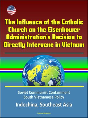 cover image of The Influence of the Catholic Church on the Eisenhower Administration's Decision to Directly Intervene in Vietnam